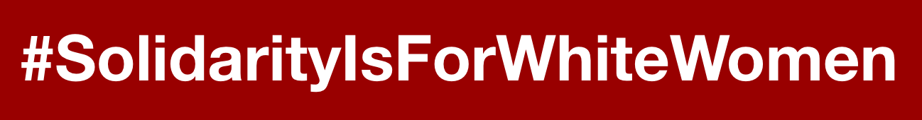 Hashtag Solidarity is for white women